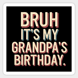 Bruh, It's My Grandpa's Birthday Magnet